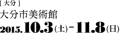 [大分]大分市美術館　2015.10.3-11.8