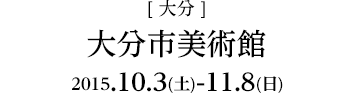 [大分]大分市美術館　2015.10.3-11.8