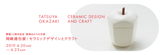 [企画展] 開館20周年記念 清須ゆかりの作家 岡崎達也展　セラミックデザインとクラフト