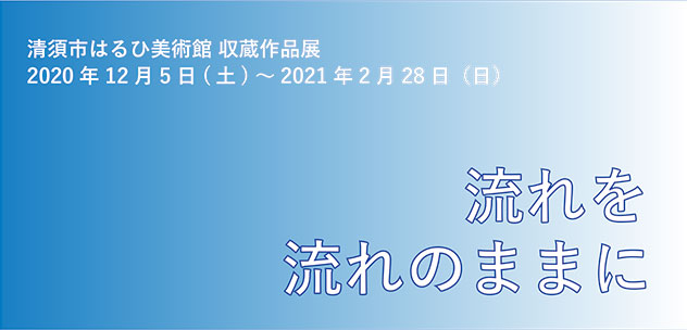 清須市はるひ美術館 収蔵作品展 流れを流れのままに