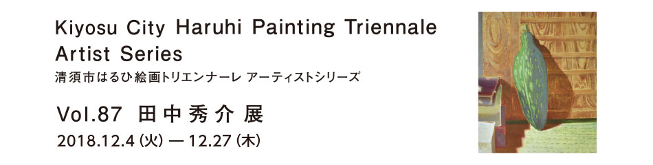 [企画展] アーティストシリーズVol.87 田中 秀介 展